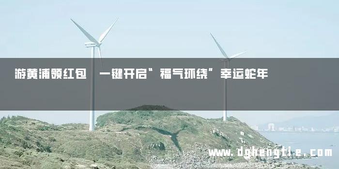 游黄浦领红包 一键开启“福气环绕”幸运蛇年